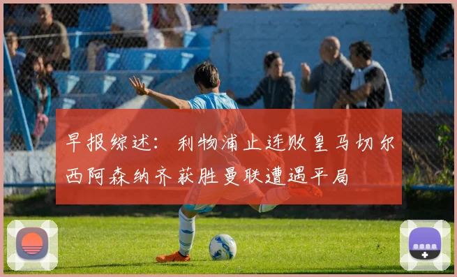 早报综述：利物浦止连败皇马切尔西阿森纳齐获胜曼联遭遇平局